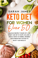 Keto Diet For Women Over 50: Delicious Recipes to Burn Fat, Lose Weight and get in shape. Includes a special bonus on herbal remedies and intermittent fasting to boost your results
