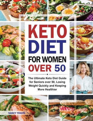 Keto Diet for Women over 50: The Ultimate Keto Diet Guide for Seniors over 50, Losing Weight Quickly and Keeping More Healthier - Travis, Nancy