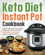 Keto Diet Instant Pot Cookbook: Amazingly Simple Keto Diet Instant Pot Recipes to Live on the Keto Lifestyle, Lose Weight and Feel Great