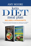 Keto Diet Meal Plan, Includes 2 Manuscripts: The Vegan-Keto Diet Meal Plan+Super Easy Vegetarian Keto Cookbook Discover the Secrets to Incredible Low-Carb Ketogenic Lifestyle