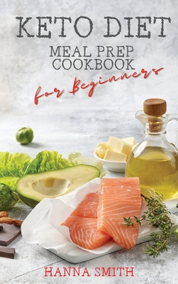 Keto Diet: Meal Prep Cookbook for Beginners - Smith, Hanna