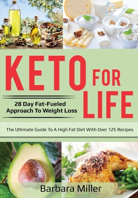 Keto for Life: 28 Day Fat-Fueled Approach to Fat Loss - Miller, Barbara