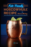 Keto-Friendly Moscow Mule Recipes: The Low-Carb Versions Of Your Favorite Cocktail That Suit Your Healthy Diet