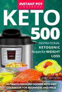 Keto Instant Pot Cookbook: 500 Inspirational Ketogenic Recipes for Weight Loss. Ultimate Pressure Cooker Keto Diet Cookbook for Beginners and Pros