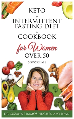 Keto + Intermittent Fasting Diet + Cookbook for Women Over 50: The Ultimate Weight Loss Diet Guide for Seniors. Reset your Metabolism After 50 with 150+ Ketogenic Recipes and Meal Plan - Ramos Hughes, Suzanne, Dr., and Ryan, Amy