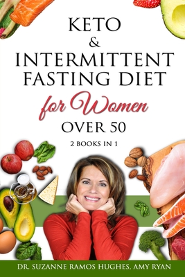 Keto & Intermittent Fasting Diet for Women Over 50: 2 BOOKS IN 1: The Ultimate Weight Loss Diet Guide for Senior Beginners. Reset your Metabolism and Increase your Energy After 50 - Ryan, Amy, and Ramos Hughes, Suzanne, Dr.