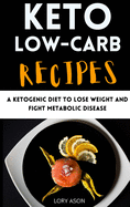 Keto Low-Carb Recipes: A Ketogenic Diet to Lose Weight and Fight Metabolic Disease