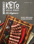 Keto Meal Prep Cookbook For Beginners: +100 Easy, Simple & Basic Ketogenic Diet Recipes.