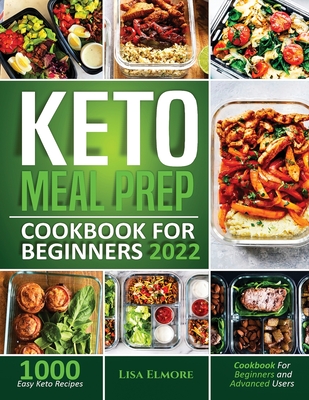 Keto Meal Prep Cookbook for Beginners 2022: 1000 Easy Keto Recipes for Beginners and Advanced Users - Elmore, Lisa