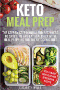 Keto Meal Prep: The Step-By-Step Manual for Beginners to Save Time and Eat Healthier with Meal Prepping for the Ketogenic Diet