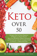 Keto Over 50: Ketogenic Diet for Senior Beginners & Weight Loss Book After 50. Reset Your Metabolism, Balance Hormones and Boost Energy with this Complete Guide for Women + 2 Weeks Meal Plan