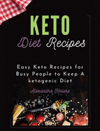 Keto Recipes Cookbook: Easy Keto Recipes for Busy People to Keep A ketogenic Diet