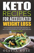 Keto Recipes for Accelerated Weight Loss: Top 40 Quick & Easy Keto Diet Recipes to Help You Successfully Feel Healthier and Truly Alive!