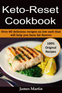 Keto-Reset Cookbook: Over 60 Delicious Recipes on Low Carb That Will Help You Burn Fat Forever