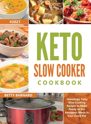 Keto Slow Cooker Cookbook: Amazingly Tasty Slow Cooking Recipes to Make Ready-to-Eat Ketogenic Meals in Your Crock Pot - Barnard, Betty