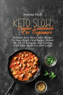 Keto Slow Cooker Cookbook For Beginners: Delicious Keto Slow Cooker Recipes For Busy People On a Budget. Master The Art Of Ketogenic Diet Cooking With Easy Meals For Slow Cooker