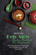 Keto Slow Cooker Cookbook For Beginners: Everything You Need To Know About Easy Ketogenic Meals For Your Slow Cooker