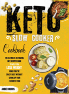 Keto Slow Cooker Cookbook: The Ultimate Ketogenic Diet Recipes Book To Help You Lose Weight When You're Crazy Busy Without Giving Up Your Favorite Food
