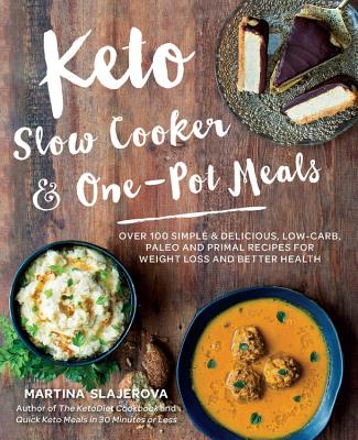 Keto Slow Cooker & One-Pot Meals: Over 100 Simple & Delicious Low-Carb, Paleo and Primal Recipes for Weight Loss and Better Health - Slajerova, Martina