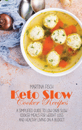 Keto Slow Cooker Recipes: A Simplified Guide To Low Carb Slow Cooker Meals For Weight Loss And Healthy Living on a Budget