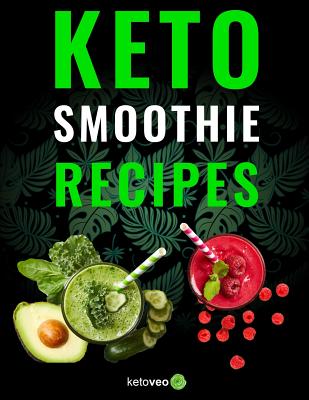 Keto Smoothie Recipes: Healthy And Delicious Ketogenic Diet Smoothy and Shake Recipes Cookbook - Ketoveo