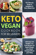 Keto Vegan Cookbook for Beginners: The Ultimate Guide to Ketogenic & Plant-Based Diet with Easy and Healthy Low Carb Recipes for Rapid Weight Loss, Boost Energy & Reset your Body