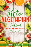 Keto Vegetarian Cookbook for Beginners: Healthy Recipes to Discover the Secrets of a Natural Plant Based Diet with Tasty Seasonal Dishes, Delicious Foods, and Ketogenic Solutions for Weight Loss (How to Solve the Paradox of Overeating with Light Foods)