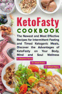 KetoFasty Cookbook: The Newest and Most Effective Recipes for Intermittent Fasting and Timed Ketogenic Meals, Discover the Advantages of KetoFasty on Your Body, Mind and Soul Wellness