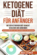 Ketogene Di?t F?r Anf?nger: Mit Der Ketogenen Di?t Gewicht Verlieren Und Abnehmen. Inklusive Di?tplan Und Vieler Rezepte Zum Nachmachen.