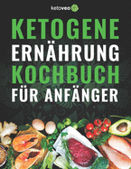 Ketogene Ern?hrung Kochbuch f?r Anf?nger: 150 Schnell & Einfach, 5 Zutaten Ketogene Di?t Rezepte