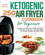 Ketogenic Air Fryer Cookbook for Beginners: Foolproof Keto Air Fryer Recipes for Busy People on Keto Diet