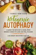 Ketogenic Autophagy: Combine the Keto Diet & Nobel Prize Winning Science to Look and Feel Younger, Lose Weight and Extend Your Life + 28 Day OMAD Meal Plan