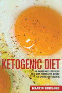 Ketogenic Diet: 50 Delicious Ketogenic Recipes and the Complete Guide to Going Ketogenic