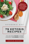 Ketogenic Diet: 79 Ketosis Recipes That Use Foods Proven to Fire Up Your Body's Fat Burning Potential (Breakfast, Lunch, Dinner & Snacks Included)