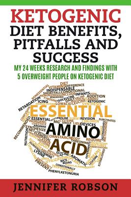 Ketogenic Diet Benefits, Pitfalls and Success: My 6 Months Research and Findings with 5 Overweight People on Ketogenic Diet - Robson, Jennifer