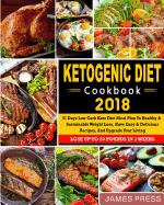 Ketogenic Diet Cookbook 2018: 21 Days Low Carb Keto Diet Meal Plan to Healthy and Sustainable Weight Loss, Have Easy & Delicious Recipes, and Upgrade Your Living (Lose Up to 20 Pounds in 3 Weeks)
