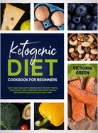 Ketogenic Diet Cookbook for Beginners: Tasty, Easy and Low-Carb Recipes for Busy People. Lose Weight, Heal Your Body and Start Feeling Better with Delicious Keto Meal Prep