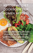 Ketogenic Diet Cookbook for Women After 50: The Complete Weight Loss Guide for Senior Women with Delicious and Easy-to-Prepare Recipes