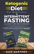 Ketogenic diet for beginners+ Intermittent fasting guide for beginners: your essential guide to living the keto lifestyle. A practical approach to health and weight loss, with 100 recipes 2 books in 1