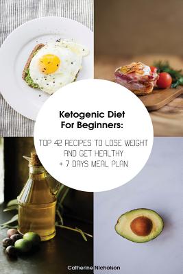 Ketogenic Diet for Beginners: Top 42 Recipes to Lose Weight and Get Healthy + 7 Days Meal Plan: (Meal Prep, Ketogenic Diet, Ketogenic Recipes) - Nicholson, Catherine