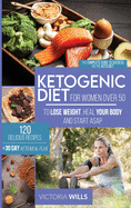 Ketogenic Diet for Women After 50: The Complete Guide to Success on the Keto Diet and 120 Delicious Recipes + 30-Day Keto Meal Plan to Lose Weight, Heal Your Body and Start Asap