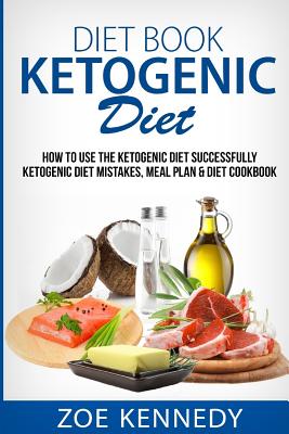 Ketogenic DIet: How to Use the Ketogenic Diet Successfully - Ketogenic Diet Mistakes, Meal Plan & Diet Cookbook - Kennedy, Zoe