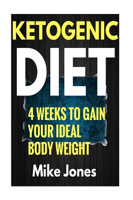 Ketogenic Diet Meal Plan: Gain Your Ideal body Weight in 28 Days & Easy Ketogenic Diet Plan You Can Follow - Jones, Mike, Prof.