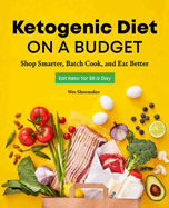 Ketogenic Diet on a Budget: Shop Smarter, Batch Cook, and Eat Better