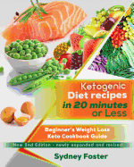 Ketogenic Diet Recipes in 20 Minutes or Less: Beginner's Weight Loss Keto Cookbook Guide (Ketogenic Cookbook, Complete Lifestyle Plan)