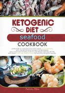 KETOGENIC DIET SEAFOOD COOKBOOK (second edition): Learn How to Cook Delicious Keto Dishes Quick and Easy, with This Recipe Book Suitable for Beginners! Build Your Healthy Meal Plan to Lose Weight and Feel Better, with Many Good and Energic Ideas for an...