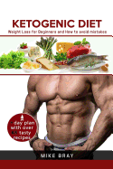 Ketogenic Diet: Weight Loss for Beginners and How to Avoid Mistakes (Cookbook Guide + Free Day Plan with Tasty Recipes)