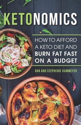 Ketonomics: How to Afford a Keto Diet and Burn Fat Fast on a Budget - Kammeyer, Stephenie, and Kammeyer, Dan