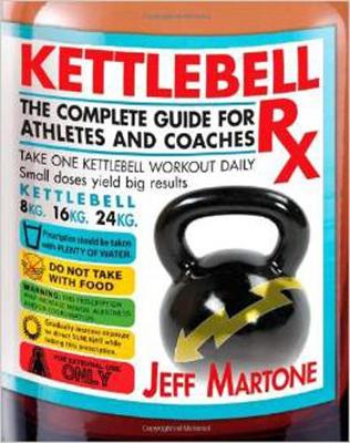 Kettlebell RX: The Complete Guide for Athletes and Coaches - Martone, Jeff