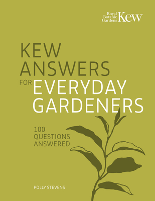 Kew Answers for Everyday Gardeners: 100 Questions Answered - Kew Royal Botanic Gardens, and Stevens, Polly